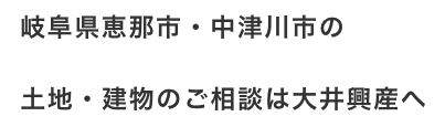 岐阜県恵那市・中津川市の土地・建物のご相談は大井興産へ